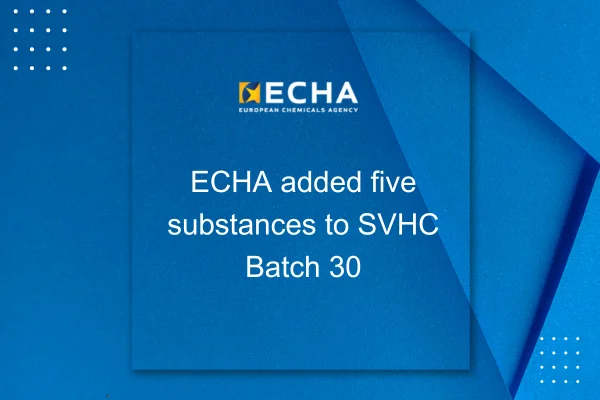 ECHA公告将5种物质加入SVHC第30批